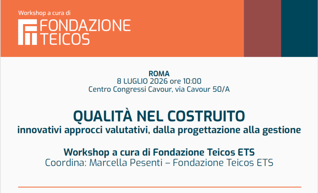workshop “Qualità nel costruito: innovativi approcci valutativi, dalla progettazione alla gestione”, curato da Fondazione Teicos ETS